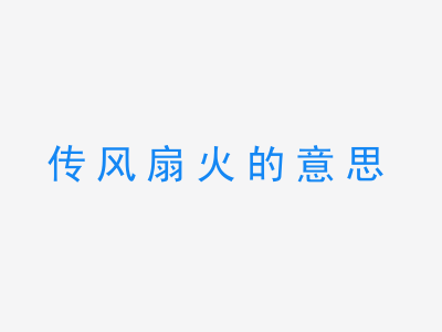 成语传风扇火的意思