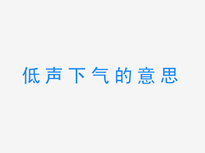 成语低声下气的意思