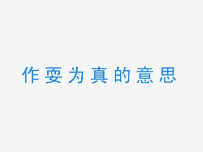 成语作耍为真的意思