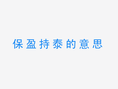 成语保盈持泰的意思