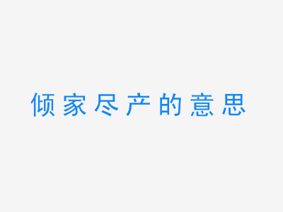 成语倾家尽产的意思