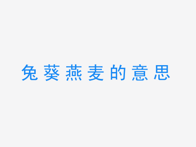 成语兔葵燕麦的意思