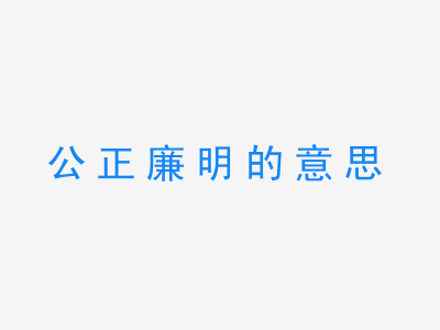 成语公正廉明的意思