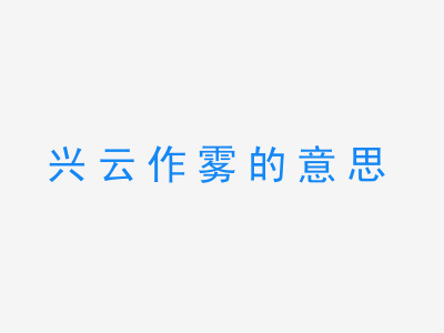 成语兴云作雾的意思