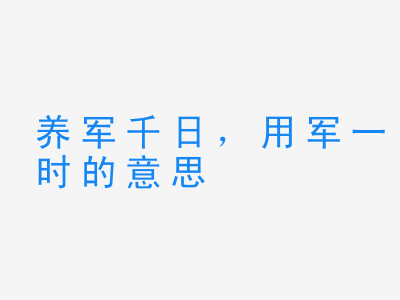 成语养军千日，用军一时的意思