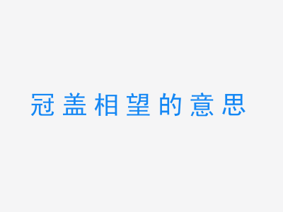 成语冠盖相望的意思