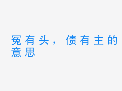 成语冤有头，债有主的意思