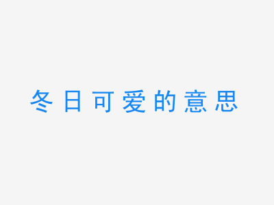 成语冬日可爱的意思