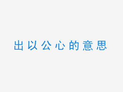 成语出以公心的意思