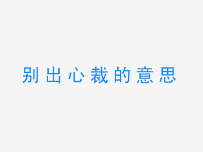 成语别出心裁的意思