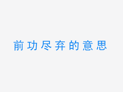 成语前功尽弃的意思