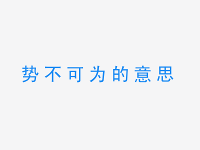 成语势不可为的意思