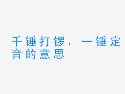 成语千锤打锣，一锤定音的意思