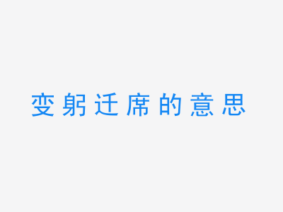 成语变躬迁席的意思