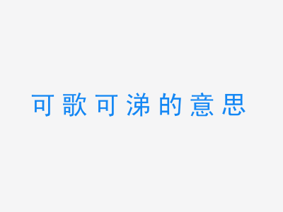 成语可歌可涕的意思