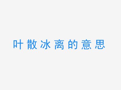 成语叶散冰离的意思