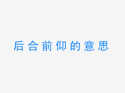 成语后合前仰的意思