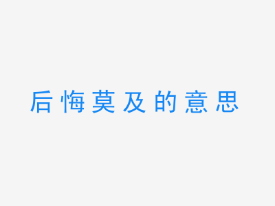 成语后悔莫及的意思