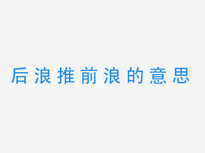 成语后浪推前浪的意思