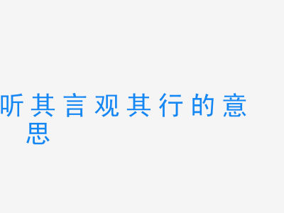 成语听其言观其行的意思