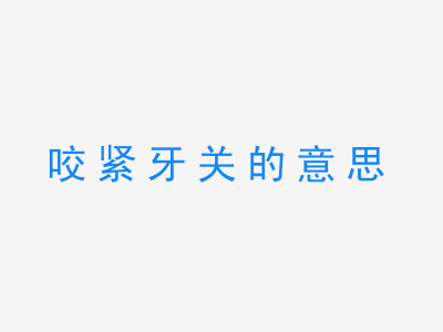 成语咬紧牙关的意思