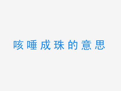 成语咳唾成珠的意思