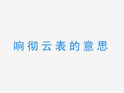 成语响彻云表的意思