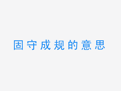 成语固守成规的意思