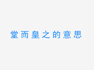 成语堂而皇之的意思