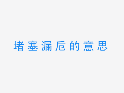 成语堵塞漏卮的意思