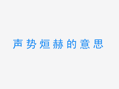 成语声势烜赫的意思