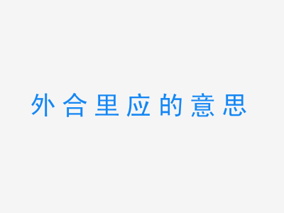 成语外合里应的意思