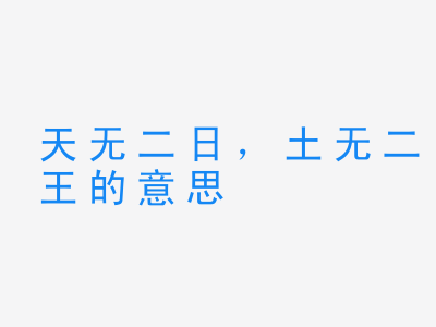 成语天无二日，土无二王的意思