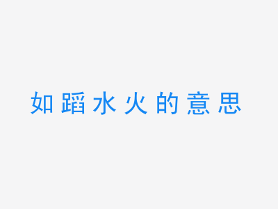 成语如蹈水火的意思