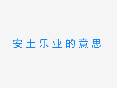 成语安土乐业的意思