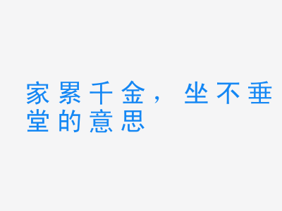 成语家累千金，坐不垂堂的意思