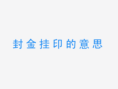 成语封金挂印的意思