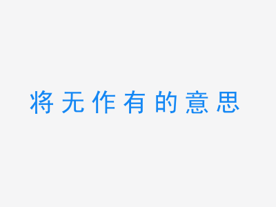 成语将无作有的意思