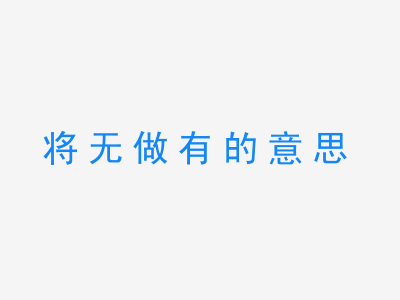 成语将无做有的意思