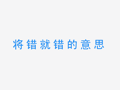 成语将错就错的意思