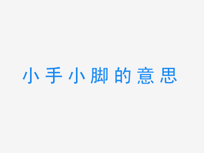 成语小手小脚的意思