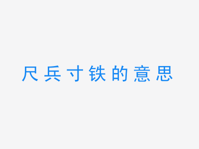 成语尺兵寸铁的意思