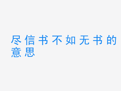 成语尽信书不如无书的意思