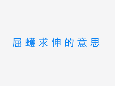 成语屈蠖求伸的意思