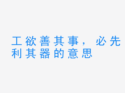 成语工欲善其事，必先利其器的意思