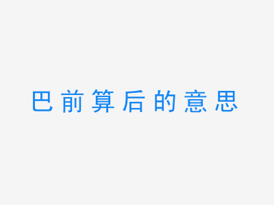 成语巴前算后的意思