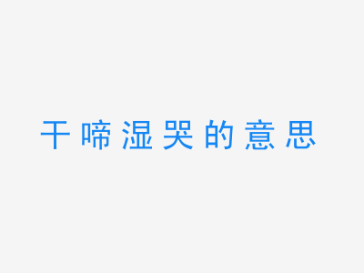 成语干啼湿哭的意思