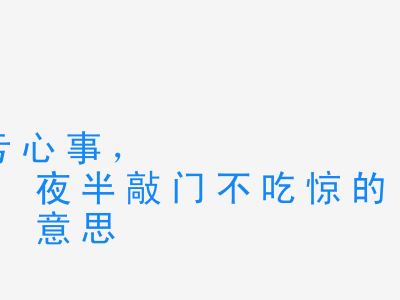 成语平生不作亏心事，夜半敲门不吃惊的意思