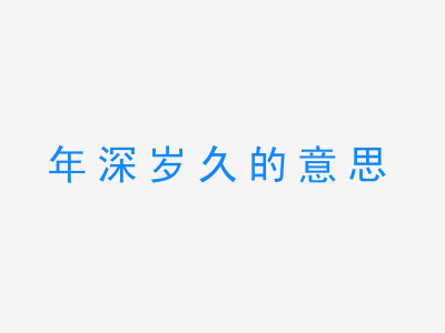 成语年深岁久的意思