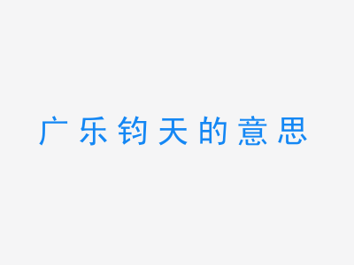 成语广乐钧天的意思